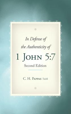 In Defense of the Authenticity of 1 John 5: 7 - C. H. Pappas Thm