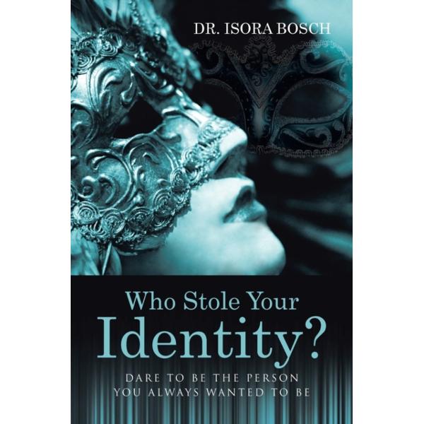 Who Stole Your Identity?: Dare to Be the Person You Always Wanted to Be - Isora Bosch