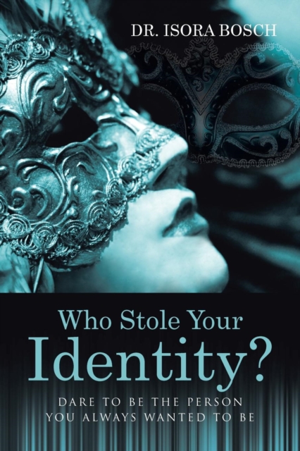 Who Stole Your Identity?: Dare to Be the Person You Always Wanted to Be - Isora Bosch