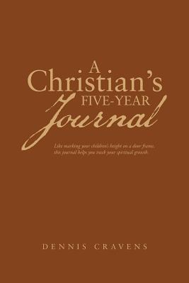 A Christian's Five-Year Journal - Dennis Cravens