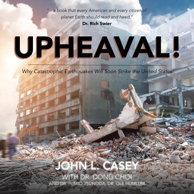 Upheaval!: Why Catastrophic Earthquakes Will Soon Strike the United States - John L. Casey