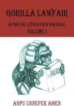 Gorilla Lawfair: A Pro Se Litigation Manual - Anpu Unnefer Amen