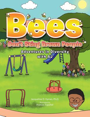 Bees Don't Sting Brown People: Adventures in Diversity with Aj - Ph. D. Jacqueline D. Hymes