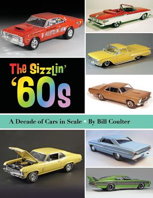 The Sizzlin' '60s: A Decade of Cars in Scale - Bill Coulter