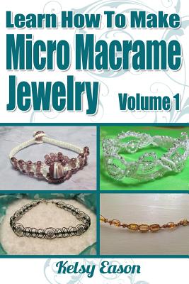 Learn How To Make Micro Macrame Jewelry: Learn how you can start making Micro Macramé jewelry quickly and easily! - Kelsy Eason