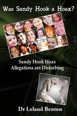 Was Sandy Hook a Hoax?: Sandy Hook Hoax Allegations are Disturbing! - Leland D. Benton