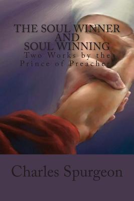 The Soul Winner and Soul Winning: Two Works by the Prince of Preachers - Charles Haddon Spurgeon