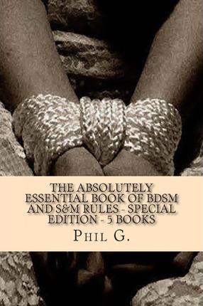 The Absolutely Essential Book of BDSM and S&M Rules - Special Edition - 5 Books - Phil G