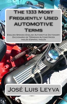 The 1333 Most Frequently Used AUTOMOTIVE Terms: English-Spanish-English Automotive Dictionary - Diccionario de Términos Automotrices - Jose Luis Leyva
