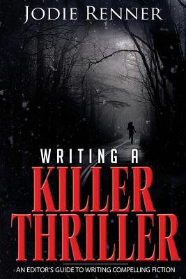 Writing a Killer Thriller: - An Editor's Guide to Writing Compelling Fiction - Jodie Renner