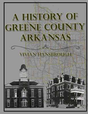 A History of Greene County Arkansas - Vivian Hansbrough