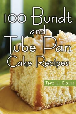 100 Bundt and Tube Pan Cake Recipes - Tera L. Davis