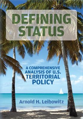 Defining Status: A Comprehensive Analysis Of U.S. Territorial Policy - Arnold H. Leibowitz