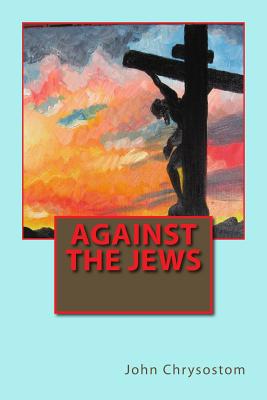 Against the Jews - John Chrysostom
