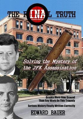 The Final Truth: Solving the Mystery of the JFK Assassination - Edward J. Bauer