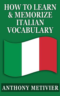 How To Learn & Memorize Italian Vocabulary ...: Using a Memory Palace Specifically Designed for the Italian Language - Anthony Metivier
