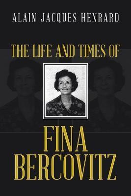 The Life and Times of Fina Bercovitz - Alain Jacques Henrard