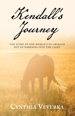 Kendall's Journey: The Story of One Woman's Pilgrimage out of Darkness into the Light. - Cynthia Veverka