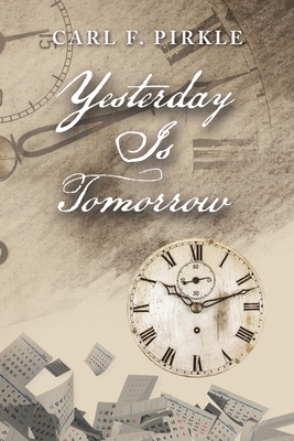 Yesterday Is Tomorrow - Carl F. Pirkle