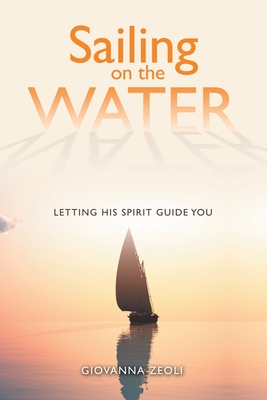 Sailing on the Water: Letting His Spirit Guide You - Giovanna Zeoli