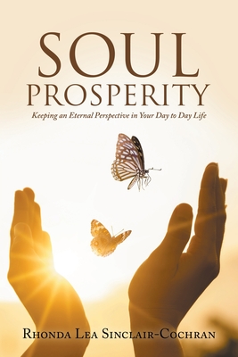 Soul Prosperity: Keeping an Eternal Perspective in Your Day to Day Life - Rhonda Lea Sinclair-cochran