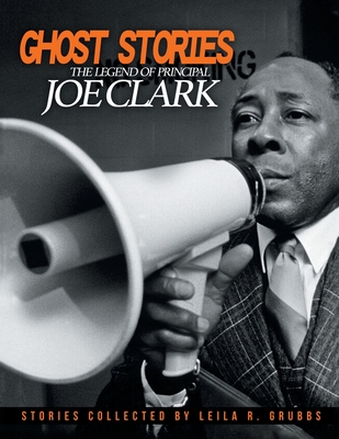 Ghost Stories: The Legend of Principal Joe Clark - Leila R. Grubbs