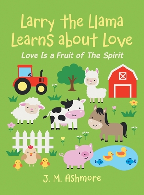 Larry the Llama Learns About Love: Love Is a Fruit of the Spirit - J. M. Ashmore