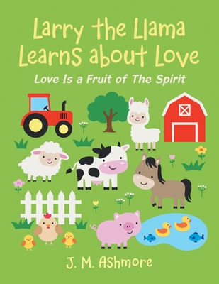 Larry the Llama Learns About Love: Love Is a Fruit of the Spirit - J. M. Ashmore