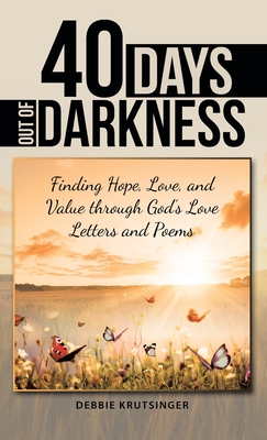 40 Days out of Darkness: Finding Hope, Love, and Value Through God's Love Letters and Poems - Debbie Krutsinger