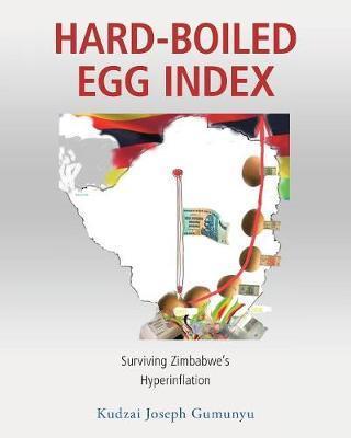 Hard-Boiled Egg Index: Surviving Zimbabwe's Hyperinflation - Kudzai Joseph Gumunyu