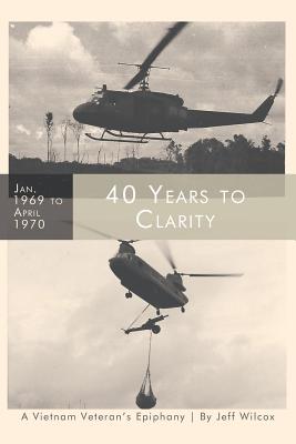 40 Years to Clarity: A Vietnam Veteran's Epiphany - Jeff Wilcox