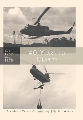 40 Years to Clarity: A Vietnam Veteran's Epiphany - Jeff Wilcox