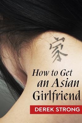 How To Get An Asian Girlfriend - Derek Strong