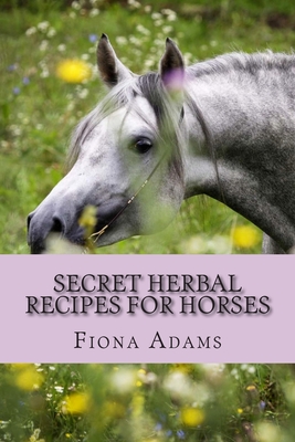 Secret Herbal Recipes for Horses - Fiona Adams