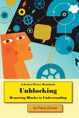 Unblocking: Removing Blocks to Understanding - Pierre Grimes