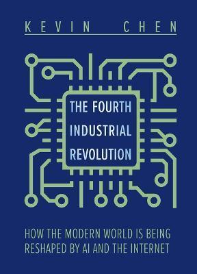 The Fourth Industrial Revolution: How the Modern World Is Being Reshaped by AI and the Internet - Kevin Chen