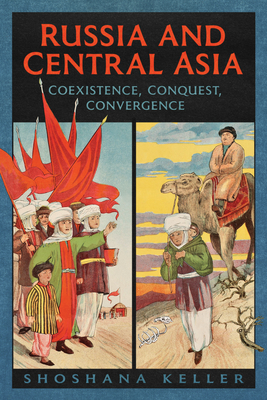 Russia and Central Asia: Coexistence, Conquest, Convergence - Shoshana Keller