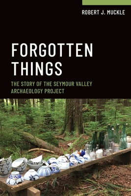 Forgotten Things: The Story of the Seymour Valley Archaeology Project - Robert J. Muckle