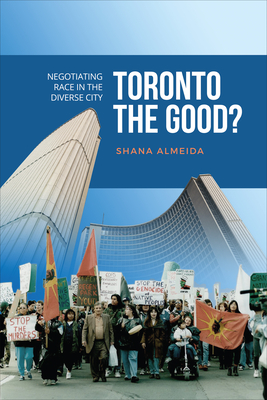Toronto the Good?: Negotiating Race in the Diverse City - Shana Almeida