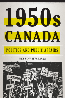 1950s Canada: Politics and Public Affairs - Nelson Wiseman