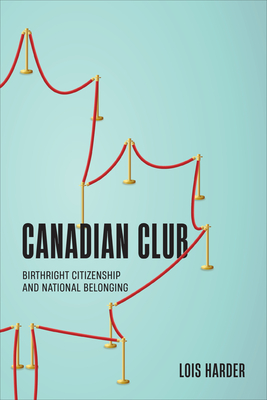 Canadian Club: Birthright Citizenship and National Belonging - Lois Harder