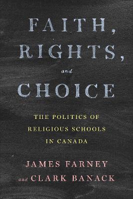 Faith, Rights, and Choice: The Politics of Religious Schools in Canada - James Farney