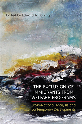 The Exclusion of Immigrants from Welfare Programs: Cross-National Analysis and Contemporary Developments - Edward A. Koning