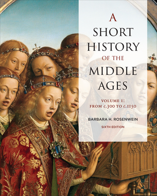 A Short History of the Middle Ages, Volume I: From c.300 to c.1150, Sixth Edition - Barbara H. Rosenwein