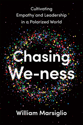 Chasing We-ness: Cultivating Empathy and Leadership in a Polarized World - William Marsiglio