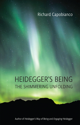 Heidegger's Being: The Shimmering Unfolding - Richard Capobianco
