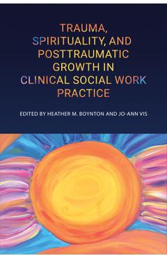 Coperta cărții 'Trauma, Spirituality, and Posttraumatic Growth in Clinical Social Work Practice - Heather M. Boynton'