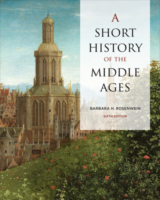 A Short History of the Middle Ages, Sixth Edition - Barbara Rosenwein