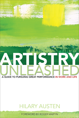 Artistry Unleashed: A Guide to Pursuing Great Performance in Work and Life - Hilary Austen