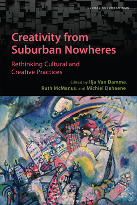 Creativity from Suburban Nowheres: Rethinking Cultural and Creative Practices - Ilja Van Damme